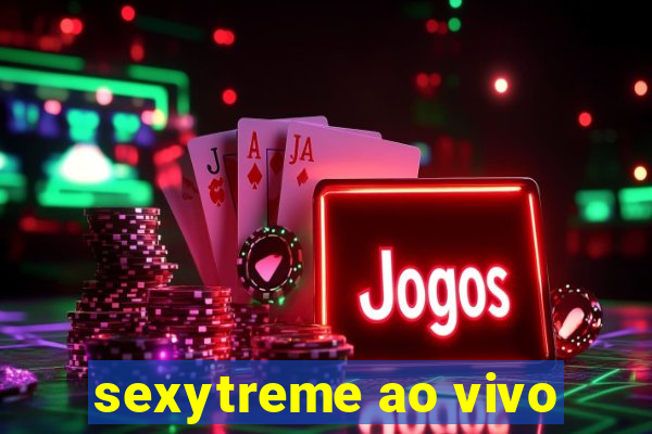 sexytreme ao vivo